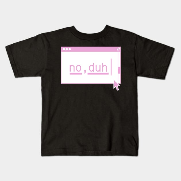 No, Duh... Kids T-Shirt by stickersbyjori